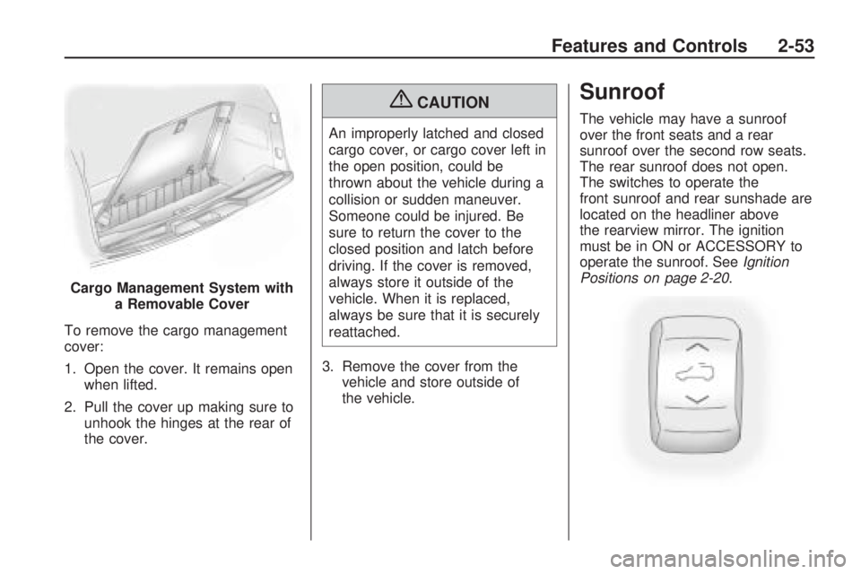 GMC ACADIA 2009  Owners Manual To remove the cargo management
cover:
1. Open the cover. It remains open
when lifted.
2. Pull the cover up making sure to
unhook the hinges at the rear of
the cover.
{CAUTION
An improperly latched and