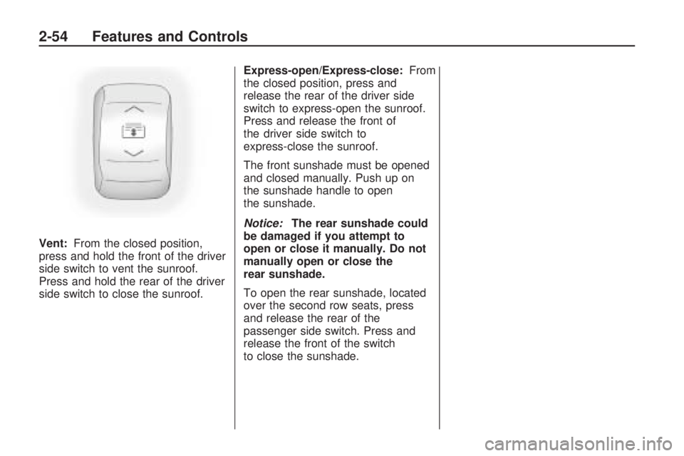 GMC ACADIA 2009  Owners Manual Vent:From the closed position,
press and hold the front of the driver
side switch to vent the sunroof.
Press and hold the rear of the driver
side switch to close the sunroof.Express-open/Express-close