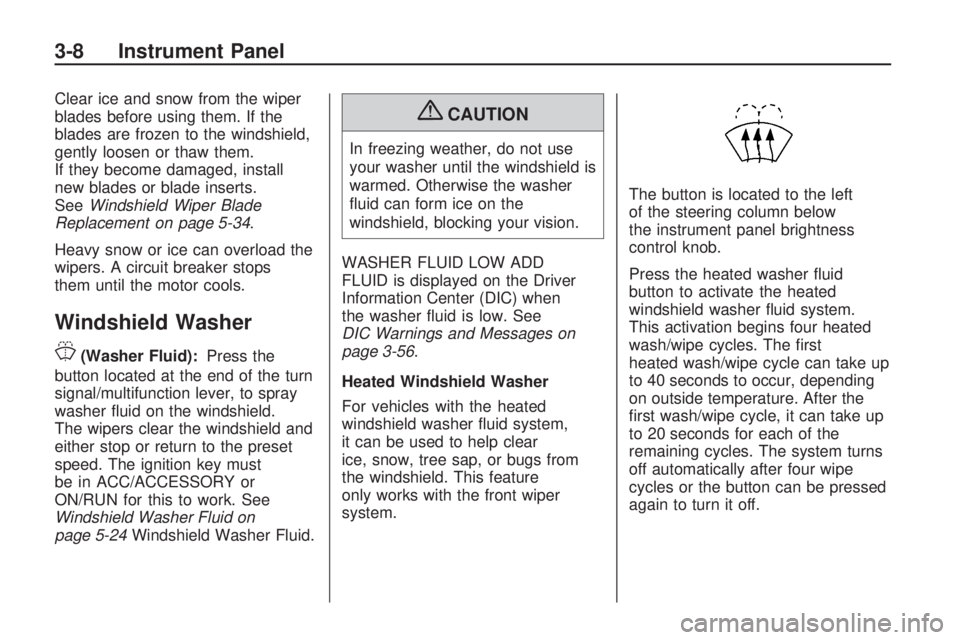 GMC ACADIA 2009  Owners Manual Clear ice and snow from the wiper
blades before using them. If the
blades are frozen to the windshield,
gently loosen or thaw them.
If they become damaged, install
new blades or blade inserts.
SeeWind