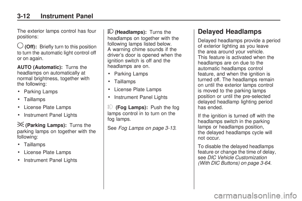 GMC ACADIA 2009  Owners Manual The exterior lamps control has four
positions:
9(Off):Brie�y turn to this position
to turn the automatic light control off
or on again.
AUTO (Automatic):Turns the
headlamps on automatically at
normal 