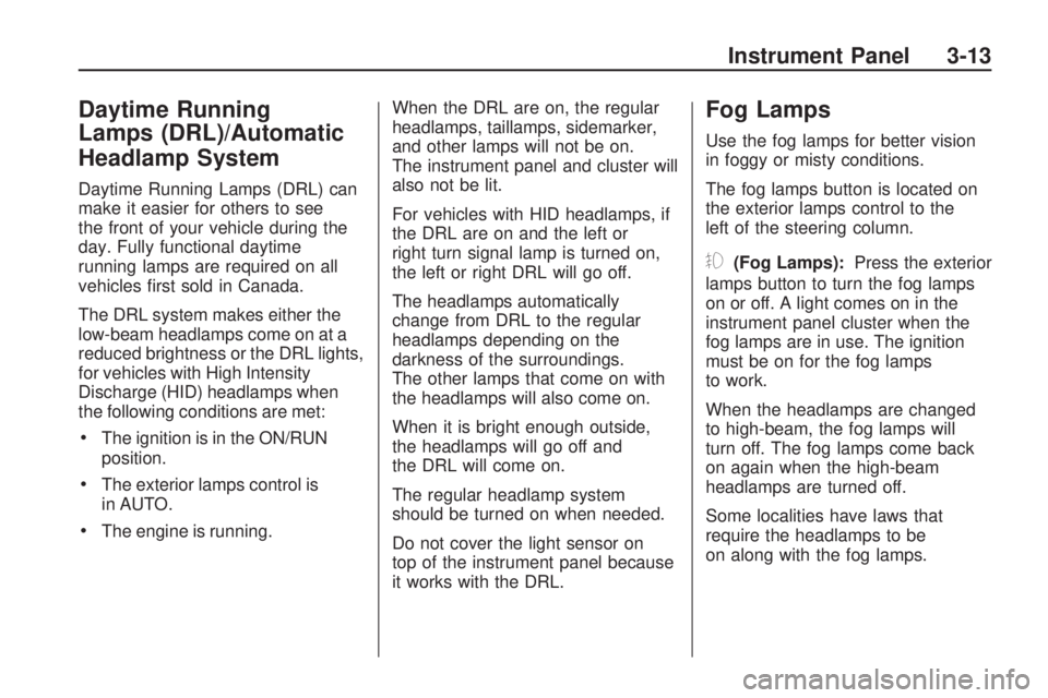 GMC ACADIA 2009  Owners Manual Daytime Running
Lamps (DRL)/Automatic
Headlamp System
Daytime Running Lamps (DRL) can
make it easier for others to see
the front of your vehicle during the
day. Fully functional daytime
running lamps 