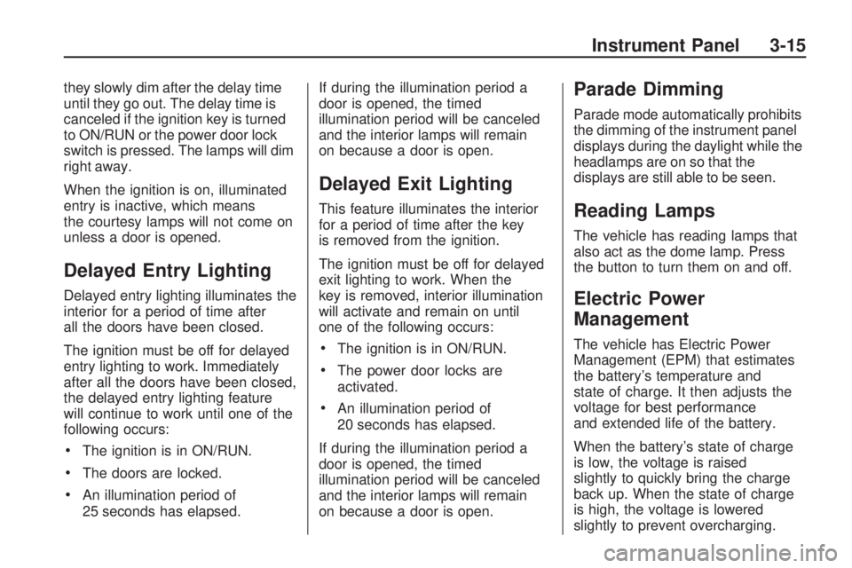 GMC ACADIA 2009 User Guide they slowly dim after the delay time
until they go out. The delay time is
canceled if the ignition key is turned
to ON/RUN or the power door lock
switch is pressed. The lamps will dim
right away.
When