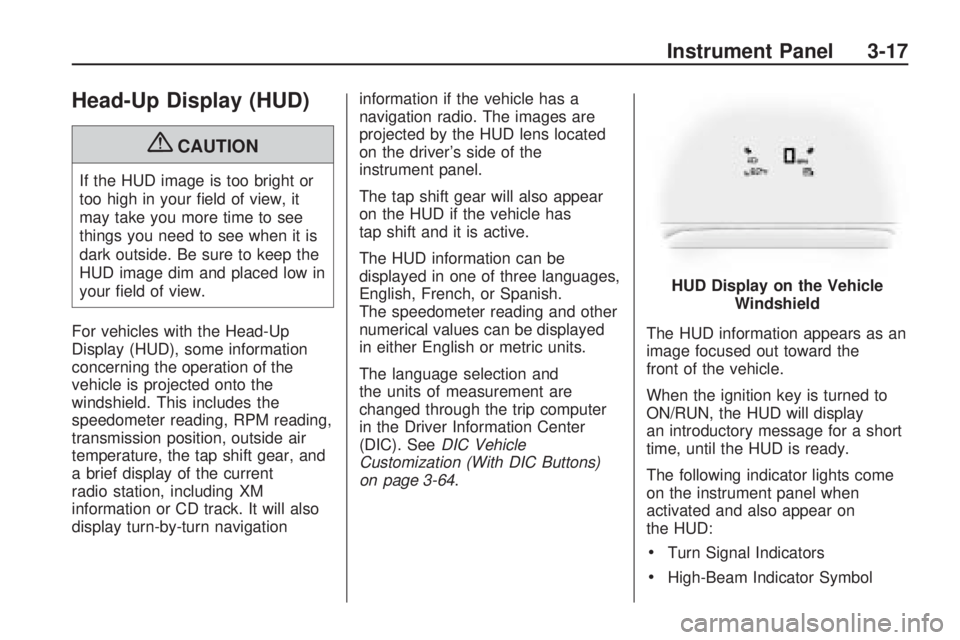 GMC ACADIA 2009  Owners Manual Head-Up Display (HUD)
{CAUTION
If the HUD image is too bright or
too high in your �eld of view, it
may take you more time to see
things you need to see when it is
dark outside. Be sure to keep the
HUD