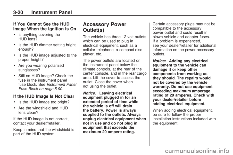 GMC ACADIA 2009  Owners Manual If You Cannot See the HUD
Image When the Ignition Is On

Is anything covering the
HUD lens?
Is the HUD dimmer setting bright
enough?
Is the HUD image adjusted to the
proper height?
Are you wearing pol