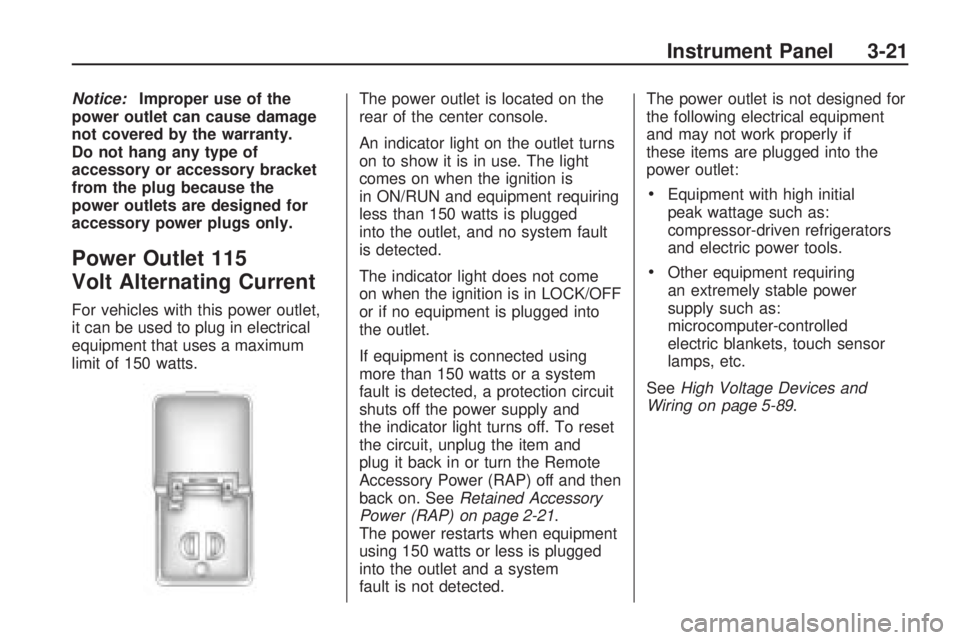 GMC ACADIA 2009  Owners Manual Notice:Improper use of the
power outlet can cause damage
not covered by the warranty.
Do not hang any type of
accessory or accessory bracket
from the plug because the
power outlets are designed for
ac