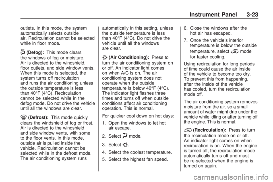 GMC ACADIA 2009  Owners Manual outlets. In this mode, the system
automatically selects outside
air. Recirculation cannot be selected
while in �oor mode.
-(Defog):This mode clears
the windows of fog or moisture.
Air is directed to t