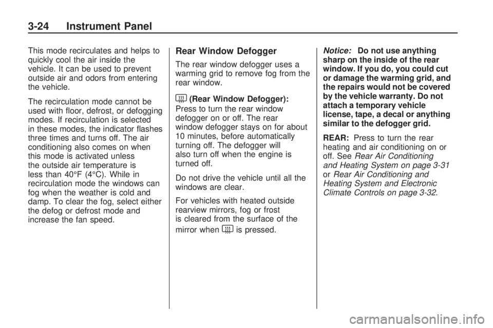 GMC ACADIA 2009  Owners Manual This mode recirculates and helps to
quickly cool the air inside the
vehicle. It can be used to prevent
outside air and odors from entering
the vehicle.
The recirculation mode cannot be
used with �oor,