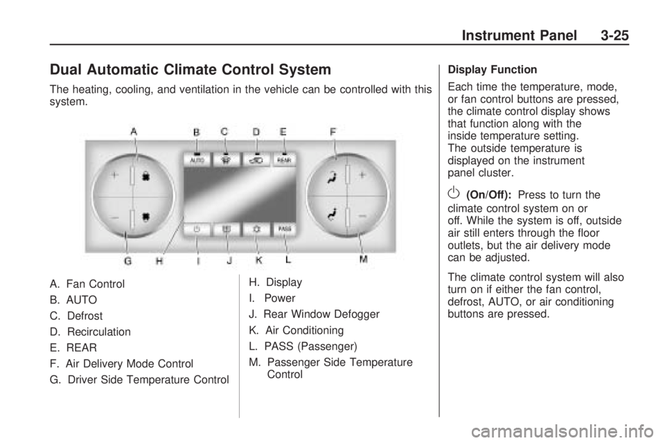 GMC ACADIA 2009  Owners Manual Dual Automatic Climate Control System
The heating, cooling, and ventilation in the vehicle can be controlled with this
system.
A. Fan Control
B. AUTO
C. Defrost
D. Recirculation
E. REAR
F. Air Deliver