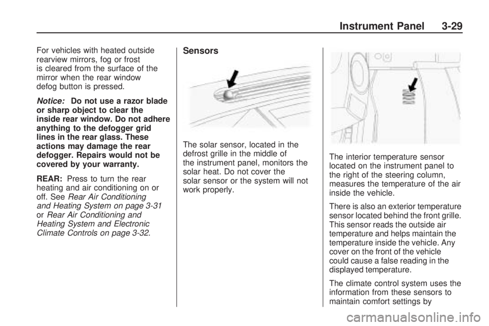 GMC ACADIA 2009  Owners Manual For vehicles with heated outside
rearview mirrors, fog or frost
is cleared from the surface of the
mirror when the rear window
defog button is pressed.
Notice:Do not use a razor blade
or sharp object 