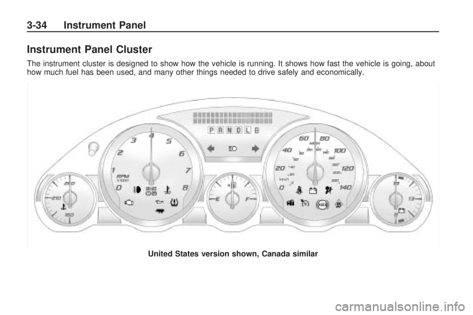 GMC ACADIA 2009  Owners Manual Instrument Panel Cluster
The instrument cluster is designed to show how the vehicle is running. It shows how fast the vehicle is going, about
how much fuel has been used, and many other things needed 