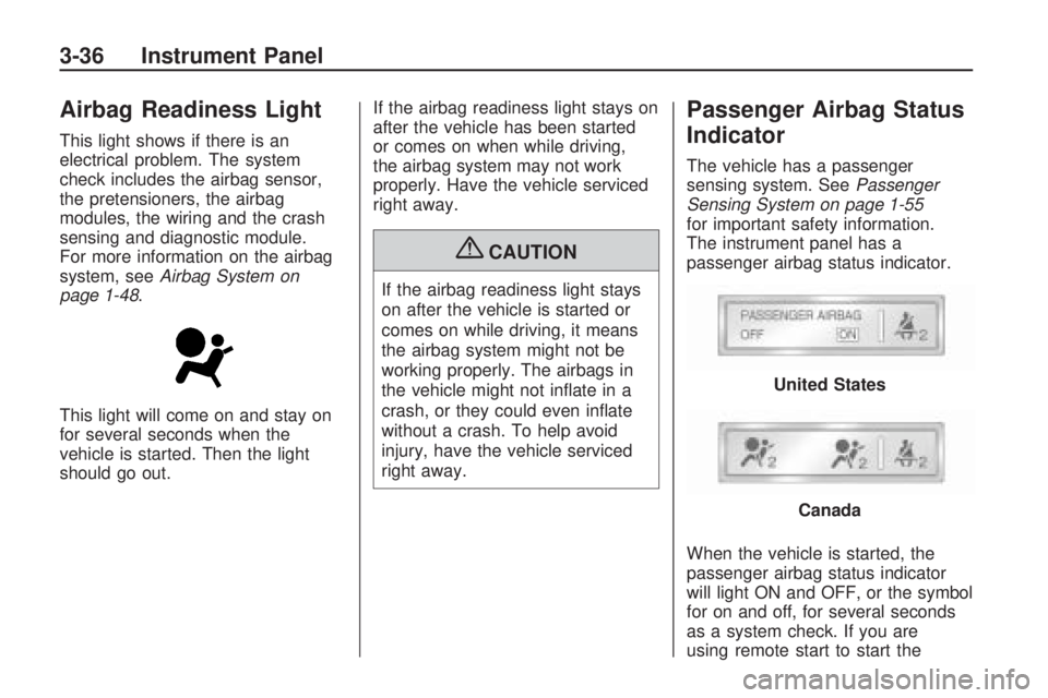 GMC ACADIA 2009  Owners Manual Airbag Readiness Light
This light shows if there is an
electrical problem. The system
check includes the airbag sensor,
the pretensioners, the airbag
modules, the wiring and the crash
sensing and diag