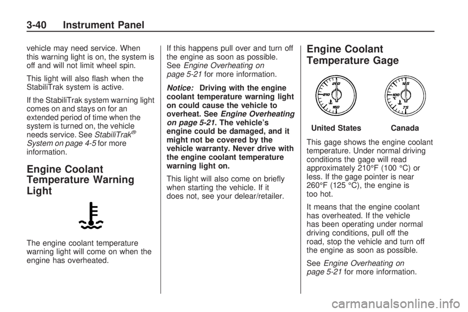 GMC ACADIA 2009  Owners Manual vehicle may need service. When
this warning light is on, the system is
off and will not limit wheel spin.
This light will also �ash when the
StabiliTrak system is active.
If the StabiliTrak system war