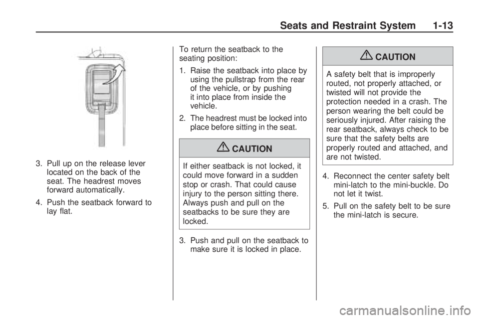 GMC ACADIA 2009  Owners Manual 3. Pull up on the release lever
located on the back of the
seat. The headrest moves
forward automatically.
4. Push the seatback forward to
lay �at.To return the seatback to the
seating position:
1. Ra