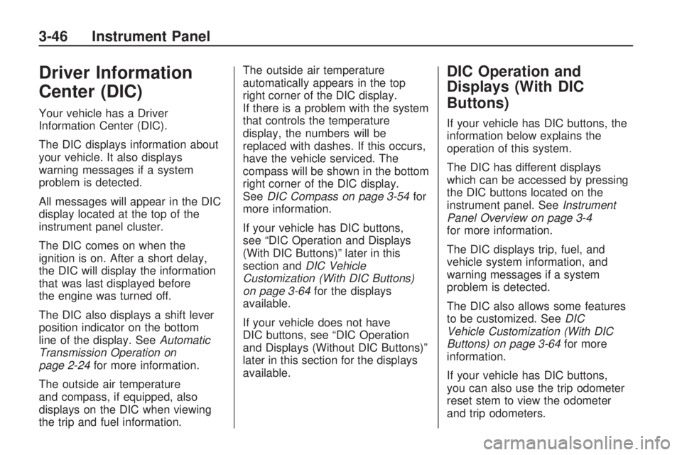 GMC ACADIA 2009  Owners Manual Driver Information
Center (DIC)
Your vehicle has a Driver
Information Center (DIC).
The DIC displays information about
your vehicle. It also displays
warning messages if a system
problem is detected.
