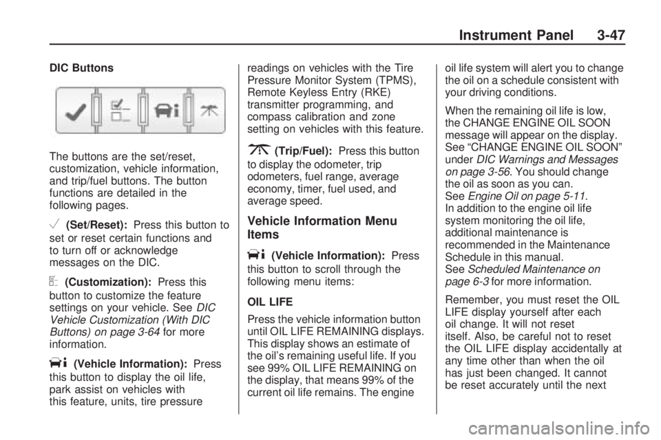 GMC ACADIA 2009 Owners Manual DIC Buttons
The buttons are the set/reset,
customization, vehicle information,
and trip/fuel buttons. The button
functions are detailed in the
following pages.
V(Set/Reset):Press this button to
set or GMC ACADIA 2009 Owners Manual DIC Buttons
The buttons are the set/reset,
customization, vehicle information,
and trip/fuel buttons. The button
functions are detailed in the
following pages.
V(Set/Reset):Press this button to
set or