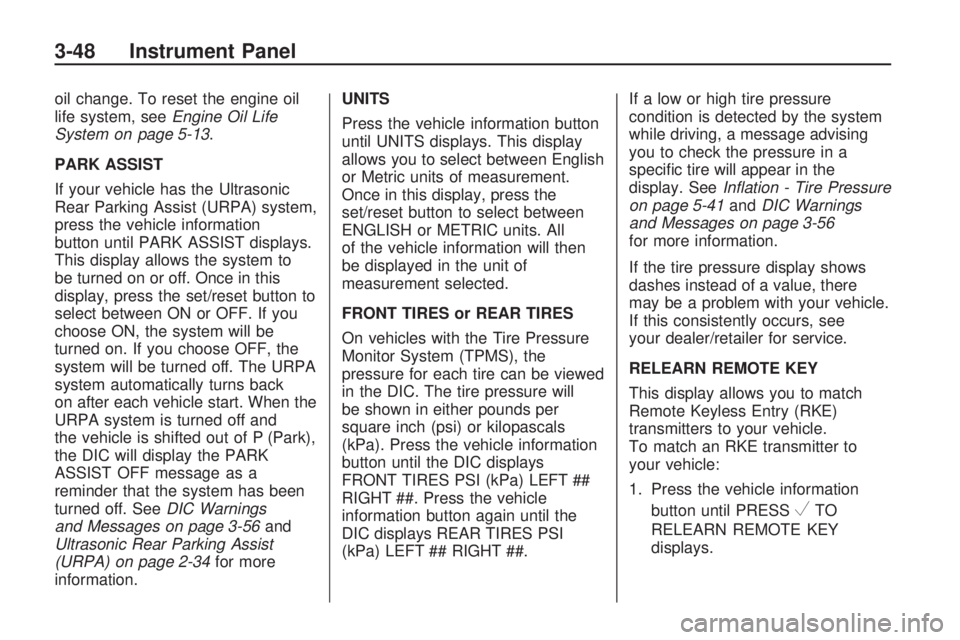 GMC ACADIA 2009 Owners Manual oil change. To reset the engine oil
life system, seeEngine Oil Life
System on page 5-13.
PARK ASSIST
If your vehicle has the Ultrasonic
Rear Parking Assist (URPA) system,
press the vehicle information GMC ACADIA 2009 Owners Manual oil change. To reset the engine oil
life system, seeEngine Oil Life
System on page 5-13.
PARK ASSIST
If your vehicle has the Ultrasonic
Rear Parking Assist (URPA) system,
press the vehicle information