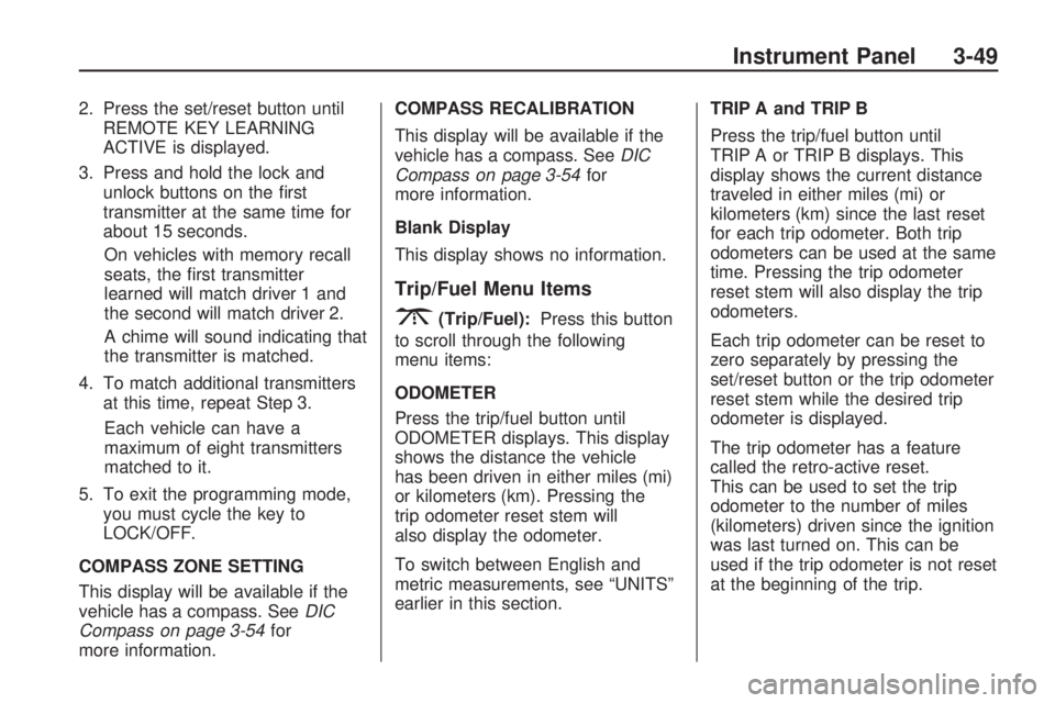 GMC ACADIA 2009  Owners Manual 2. Press the set/reset button until
REMOTE KEY LEARNING
ACTIVE is displayed.
3. Press and hold the lock and
unlock buttons on the �rst
transmitter at the same time for
about 15 seconds.
On vehicles wi