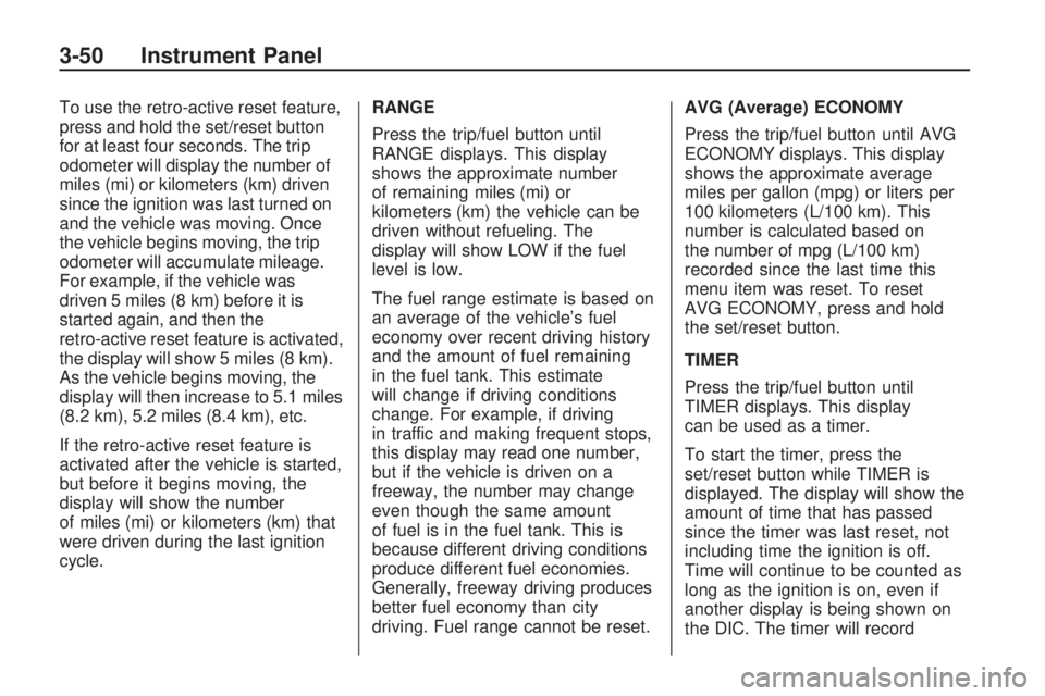 GMC ACADIA 2009  Owners Manual To use the retro-active reset feature,
press and hold the set/reset button
for at least four seconds. The trip
odometer will display the number of
miles (mi) or kilometers (km) driven
since the igniti