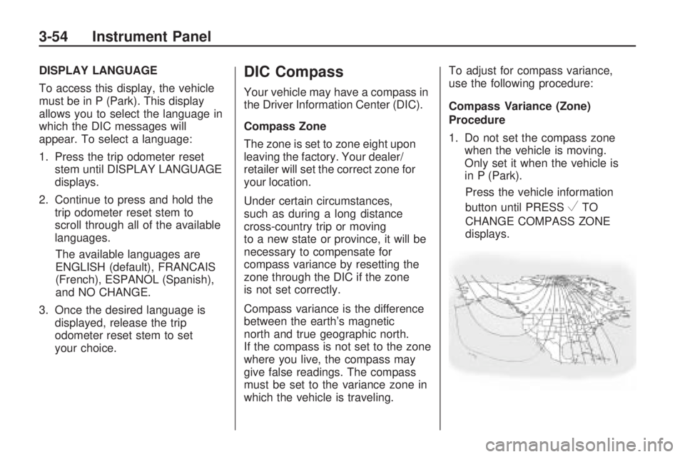 GMC ACADIA 2009  Owners Manual DISPLAY LANGUAGE
To access this display, the vehicle
must be in P (Park). This display
allows you to select the language in
which the DIC messages will
appear. To select a language:
1. Press the trip 