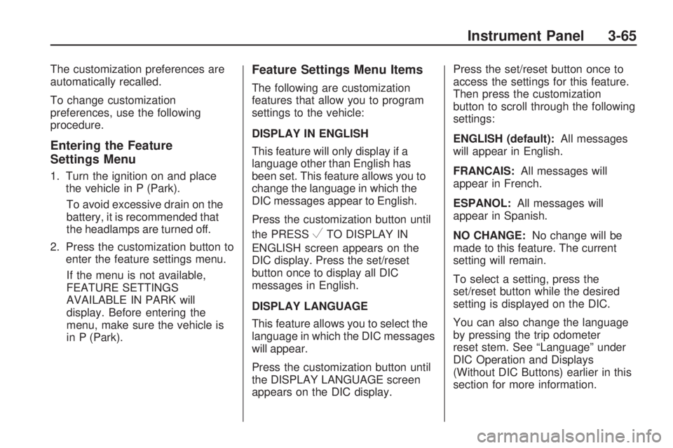 GMC ACADIA 2009  Owners Manual The customization preferences are
automatically recalled.
To change customization
preferences, use the following
procedure.
Entering the Feature
Settings Menu
1. Turn the ignition on and place
the veh