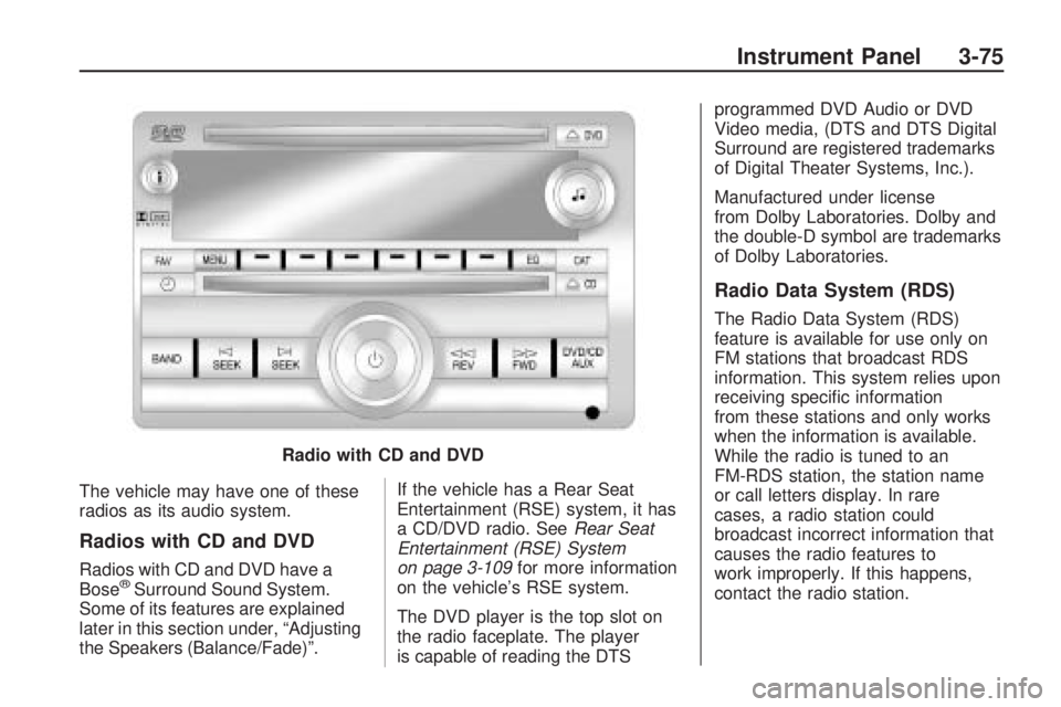 GMC ACADIA 2009 Owners Manual The vehicle may have one of these
radios as its audio system.
Radios with CD and DVD
Radios with CD and DVD have a
Bose®Surround Sound System.
Some of its features are explained
later in this section GMC ACADIA 2009 Owners Manual The vehicle may have one of these
radios as its audio system.
Radios with CD and DVD
Radios with CD and DVD have a
Bose®Surround Sound System.
Some of its features are explained
later in this section