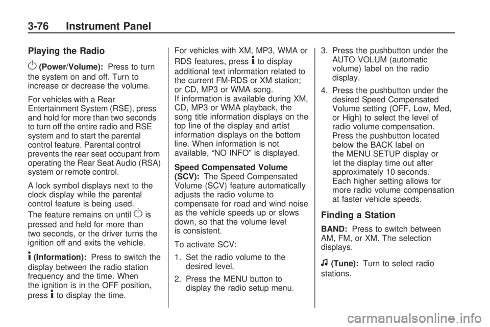 GMC ACADIA 2009  Owners Manual Playing the Radio
O(Power/Volume):Press to turn
the system on and off. Turn to
increase or decrease the volume.
For vehicles with a Rear
Entertainment System (RSE), press
and hold for more than two se