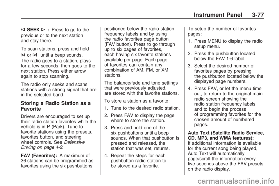 GMC ACADIA 2009 Owners Manual ©SEEK¨:Press to go to the
previous or to the next station
and stay there.
To scan stations, press and hold
©or¨until a beep sounds.
The radio goes to a station, plays
for a few seconds, then goes GMC ACADIA 2009 Owners Manual ©SEEK¨:Press to go to the
previous or to the next station
and stay there.
To scan stations, press and hold
©or¨until a beep sounds.
The radio goes to a station, plays
for a few seconds, then goes