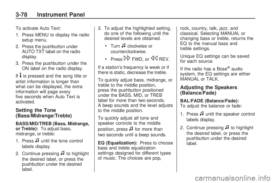 GMC ACADIA 2009  Owners Manual To activate Auto Text:
1. Press MENU to display the radio
setup menu.
2. Press the pushbutton under
AUTO TXT label on the radio
display.
3. Press the pushbutton under the
ON label on the radio display