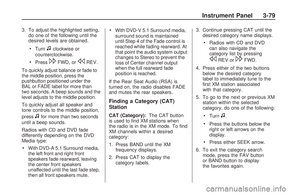 GMC ACADIA 2009  Owners Manual 3. To adjust the highlighted setting,
do one of the following until the
desired levels are obtained.
Turnfclockwise or
counterclockwise.
Press\FWD, orsREV.
To quickly adjust balance or fade to
the mid