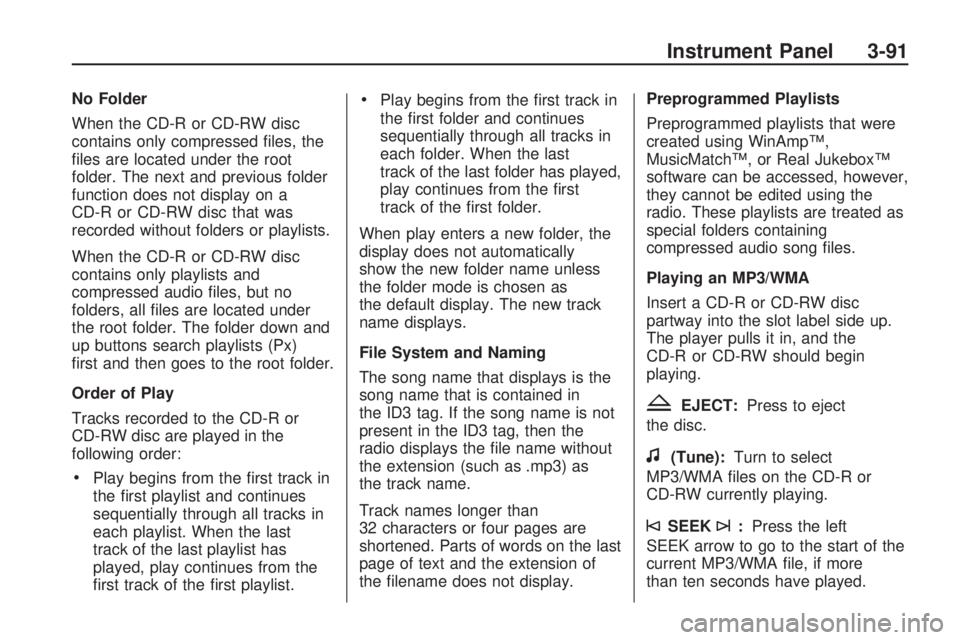 GMC ACADIA 2009  Owners Manual No Folder
When the CD-R or CD-RW disc
contains only compressed �les, the
�les are located under the root
folder. The next and previous folder
function does not display on a
CD-R or CD-RW disc that was
