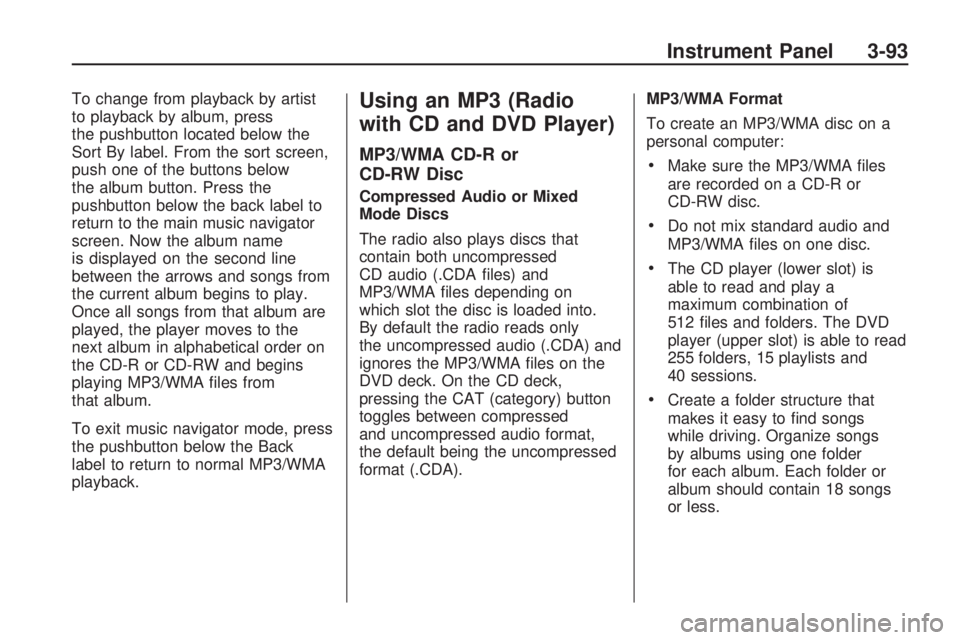 GMC ACADIA 2009  Owners Manual To change from playback by artist
to playback by album, press
the pushbutton located below the
Sort By label. From the sort screen,
push one of the buttons below
the album button. Press the
pushbutton