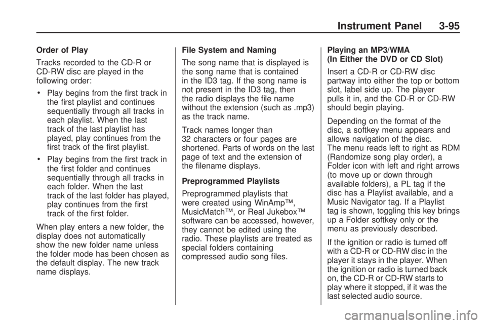 GMC ACADIA 2009 User Guide Order of Play
Tracks recorded to the CD-R or
CD-RW disc are played in the
following order:
Play begins from the �rst track in
the �rst playlist and continues
sequentially through all tracks in
each pl