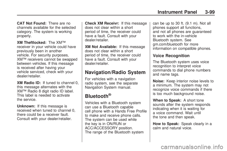 GMC ACADIA 2009  Owners Manual CAT Not Found:There are no
channels available for the selected
category. The system is working
properly.
XM Theftlocked:The XM™
receiver in your vehicle could have
previously been in another
vehicle