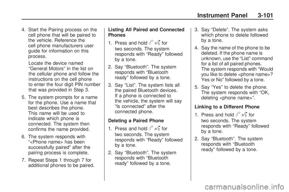 GMC ACADIA 2009  Owners Manual 4. Start the Pairing process on the
cell phone that will be paired to
the vehicle. Reference the
cell phone manufacturers user
guide for information on this
process.
Locate the device named
“General