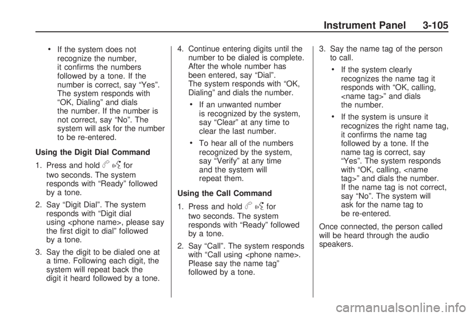 GMC ACADIA 2009  Owners Manual If the system does not
recognize the number,
it con�rms the numbers
followed by a tone. If the
number is correct, say “Yes”.
The system responds with
“OK, Dialing” and dials
the number. If the