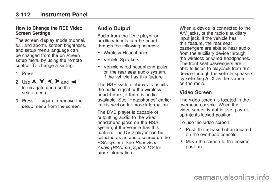 GMC ACADIA 2009  Owners Manual How to Change the RSE Video
Screen Settings
The screen display mode (normal,
full, and zoom), screen brightness,
and setup menu language can
be changed from the on screen
setup menu by using the remot