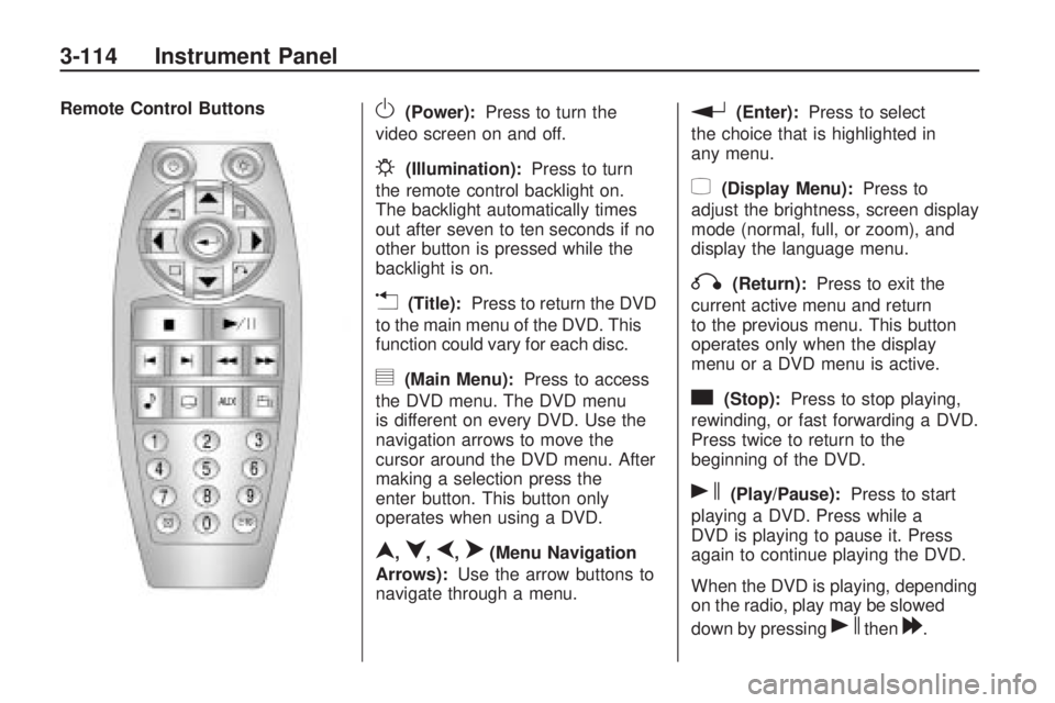 GMC ACADIA 2009 Owners Guide Remote Control ButtonsO(Power):Press to turn the
video screen on and off.
P(Illumination):Press to turn
the remote control backlight on.
The backlight automatically times
out after seven to ten second GMC ACADIA 2009 Owners Guide Remote Control ButtonsO(Power):Press to turn the
video screen on and off.
P(Illumination):Press to turn
the remote control backlight on.
The backlight automatically times
out after seven to ten second