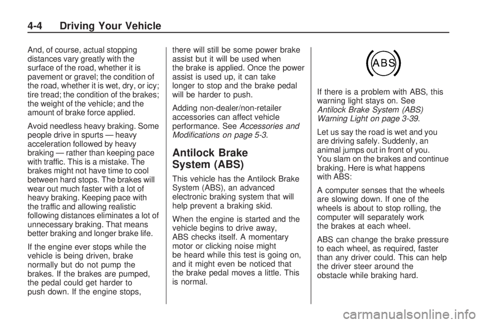GMC ACADIA 2009 Owners Guide And, of course, actual stopping
distances vary greatly with the
surface of the road, whether it is
pavement or gravel; the condition of
the road, whether it is wet, dry, or icy;
tire tread; the condit GMC ACADIA 2009 Owners Guide And, of course, actual stopping
distances vary greatly with the
surface of the road, whether it is
pavement or gravel; the condition of
the road, whether it is wet, dry, or icy;
tire tread; the condit