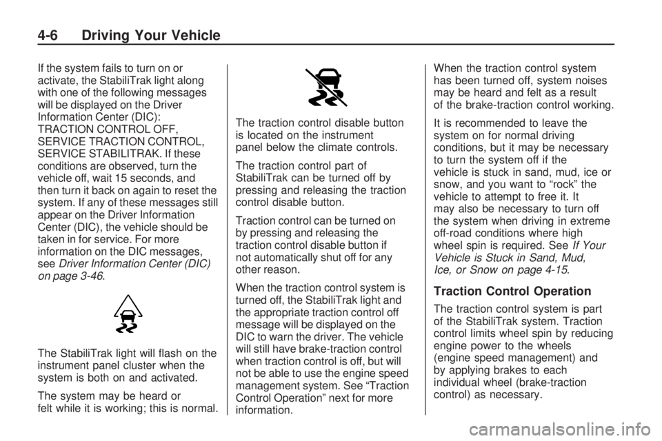 GMC ACADIA 2009  Owners Manual If the system fails to turn on or
activate, the StabiliTrak light along
with one of the following messages
will be displayed on the Driver
Information Center (DIC):
TRACTION CONTROL OFF,
SERVICE TRACT