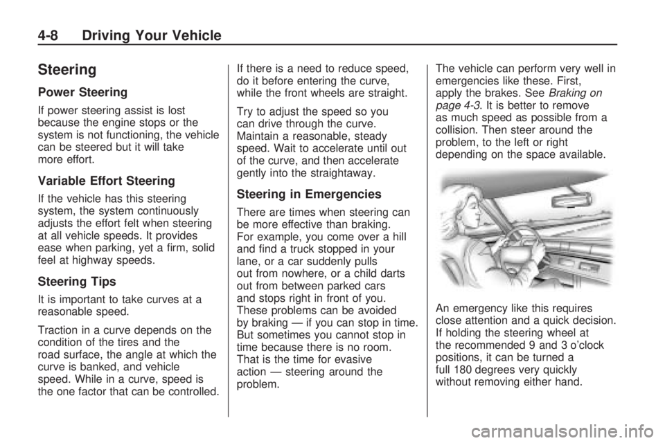 GMC ACADIA 2009  Owners Manual Steering
Power Steering
If power steering assist is lost
because the engine stops or the
system is not functioning, the vehicle
can be steered but it will take
more effort.
Variable Effort Steering
If