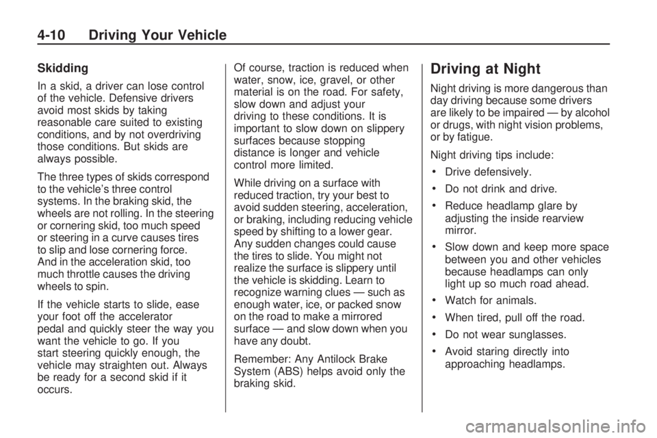 GMC ACADIA 2009 Owners Guide Skidding
In a skid, a driver can lose control
of the vehicle. Defensive drivers
avoid most skids by taking
reasonable care suited to existing
conditions, and by not overdriving
those conditions. But s GMC ACADIA 2009 Owners Guide Skidding
In a skid, a driver can lose control
of the vehicle. Defensive drivers
avoid most skids by taking
reasonable care suited to existing
conditions, and by not overdriving
those conditions. But s