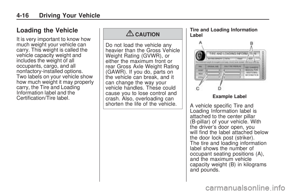 GMC ACADIA 2009 Owners Manual Loading the Vehicle
It is very important to know how
much weight your vehicle can
carry. This weight is called the
vehicle capacity weight and
includes the weight of all
occupants, cargo, and all
nonf GMC ACADIA 2009 Owners Manual Loading the Vehicle
It is very important to know how
much weight your vehicle can
carry. This weight is called the
vehicle capacity weight and
includes the weight of all
occupants, cargo, and all
nonf