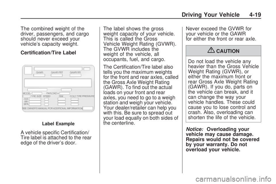 GMC ACADIA 2009  Owners Manual The combined weight of the
driver, passengers, and cargo
should never exceed your
vehicle’s capacity weight.
Certi�cation/Tire Label
A vehicle speci�c Certi�cation/
Tire label is attached to the rea