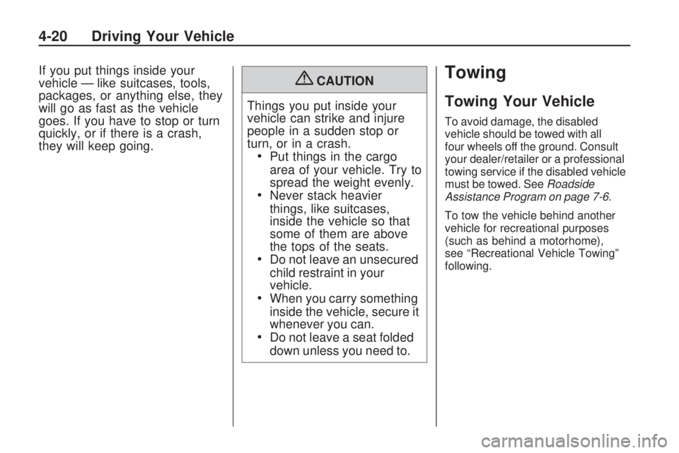 GMC ACADIA 2009  Owners Manual If you put things inside your
vehicle — like suitcases, tools,
packages, or anything else, they
will go as fast as the vehicle
goes. If you have to stop or turn
quickly, or if there is a crash,
they