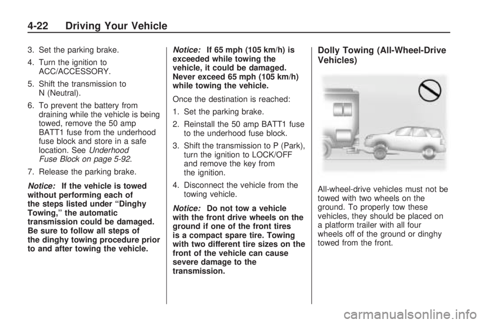 GMC ACADIA 2009  Owners Manual 3. Set the parking brake.
4. Turn the ignition to
ACC/ACCESSORY.
5. Shift the transmission to
N (Neutral).
6. To prevent the battery from
draining while the vehicle is being
towed, remove the 50 amp
B