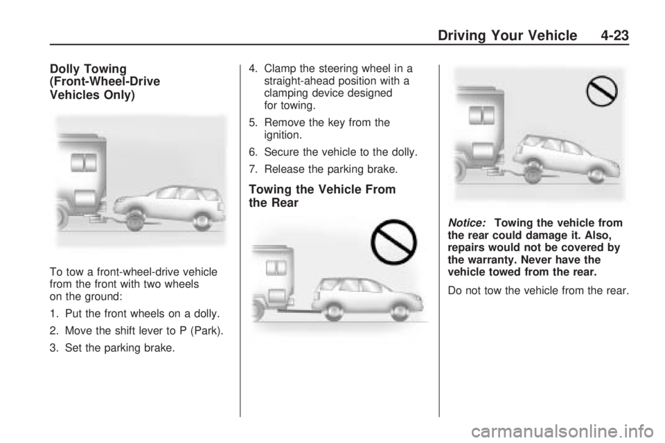 GMC ACADIA 2009  Owners Manual Dolly Towing
(Front-Wheel-Drive
Vehicles Only)
To tow a front-wheel-drive vehicle
from the front with two wheels
on the ground:
1. Put the front wheels on a dolly.
2. Move the shift lever to P (Park).
