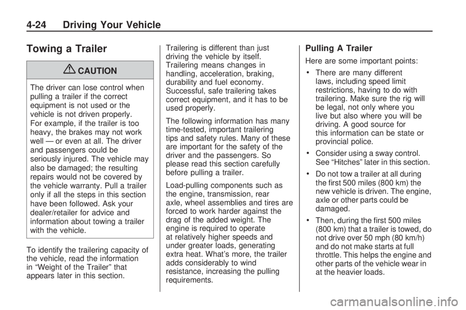 GMC ACADIA 2009  Owners Manual Towing a Trailer
{CAUTION
The driver can lose control when
pulling a trailer if the correct
equipment is not used or the
vehicle is not driven properly.
For example, if the trailer is too
heavy, the b