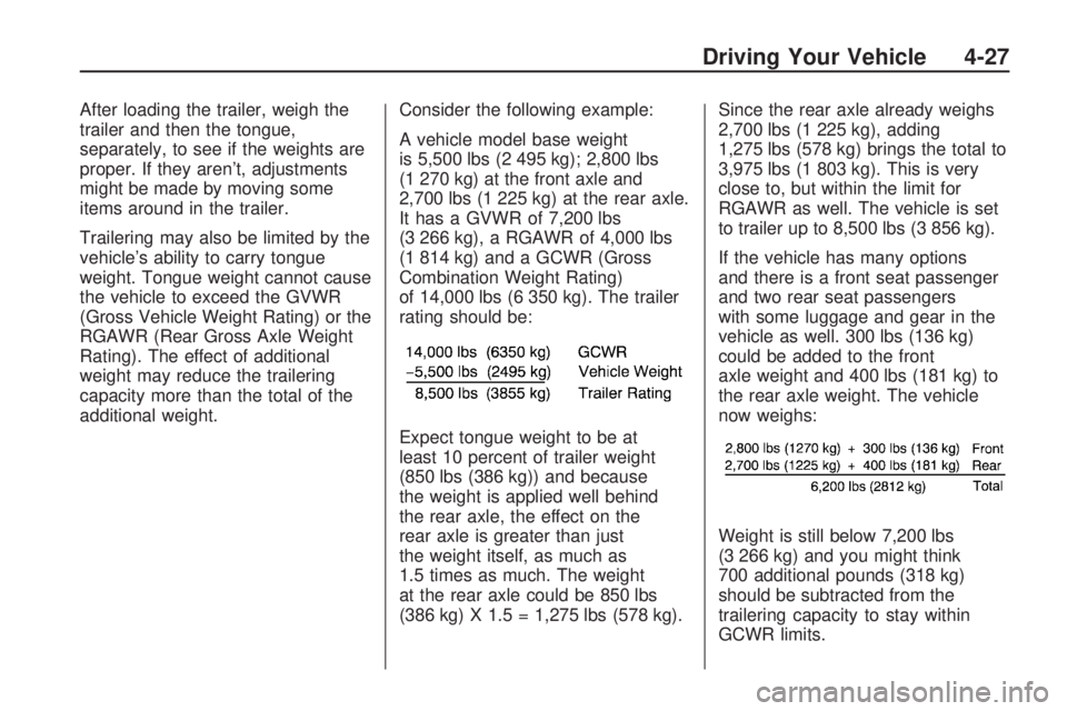 GMC ACADIA 2009  Owners Manual After loading the trailer, weigh the
trailer and then the tongue,
separately, to see if the weights are
proper. If they aren’t, adjustments
might be made by moving some
items around in the trailer.
