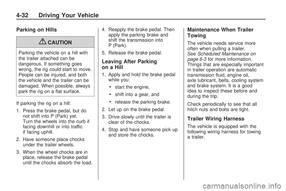 GMC ACADIA 2009  Owners Manual Parking on Hills
{CAUTION
Parking the vehicle on a hill with
the trailer attached can be
dangerous. If something goes
wrong, the rig could start to move.
People can be injured, and both
the vehicle an