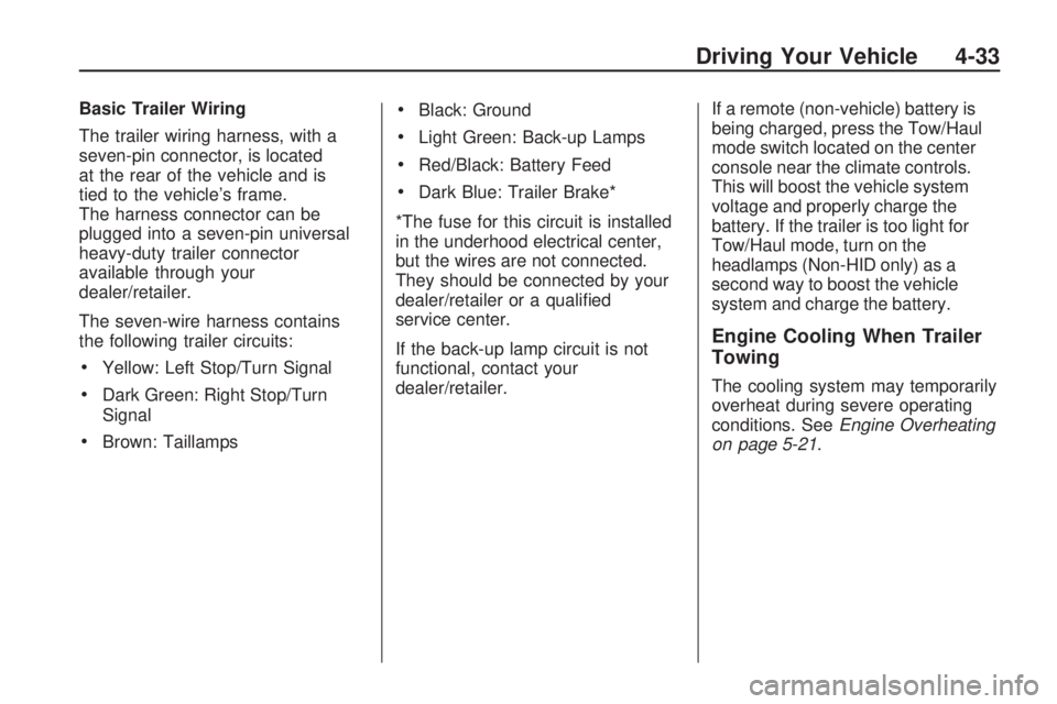 GMC ACADIA 2009 User Guide Basic Trailer Wiring
The trailer wiring harness, with a
seven-pin connector, is located
at the rear of the vehicle and is
tied to the vehicle’s frame.
The harness connector can be
plugged into a sev
